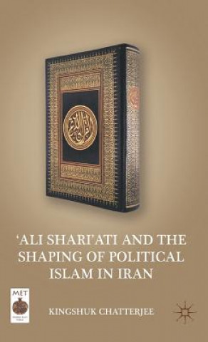 Kniha 'Ali Shari'ati and the Shaping of Political Islam in Iran Kingshuk Chatterjee