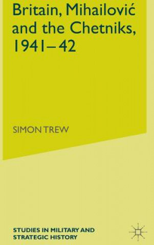 Könyv Britain, Mihailovic and the Chetniks, 1941-42 Simon Trew