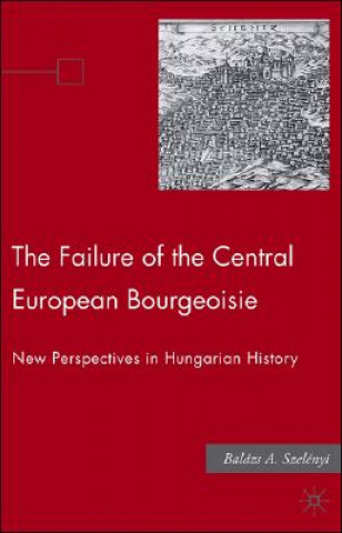 Carte Failure of the Central European Bourgeoisie Balazs A. Szelenyi