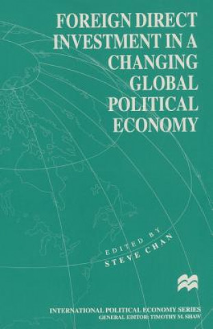 Knjiga Foreign Direct Investment in a Changing Global Political Economy Steve Chan