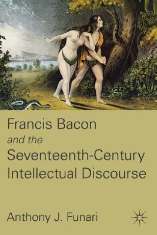 Kniha Francis Bacon and the Seventeenth-Century Intellectual Discourse Anthony J. Funari