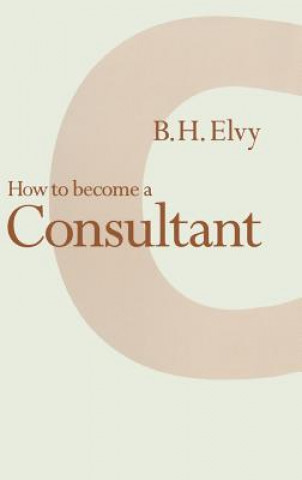 Kniha How to Become a Consultant B.H. Elvy