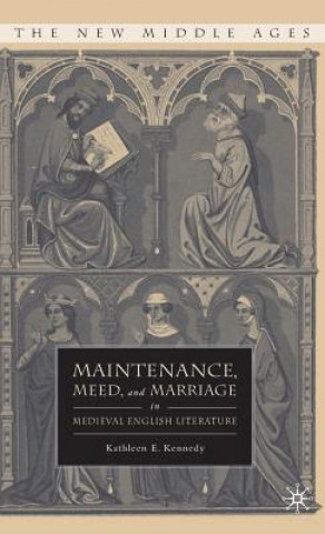 Kniha Maintenance, Meed, and Marriage in Medieval English Literature Kathleen E. Kennedy