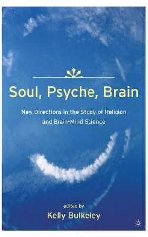 Buch Soul, Psyche, Brain: New Directions in the Study of Religion and Brain-Mind Science Kelly Bulkeley