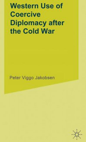 Carte Western Use of Coercive Diplomacy After the Cold War Peter Viggo Jakobsen