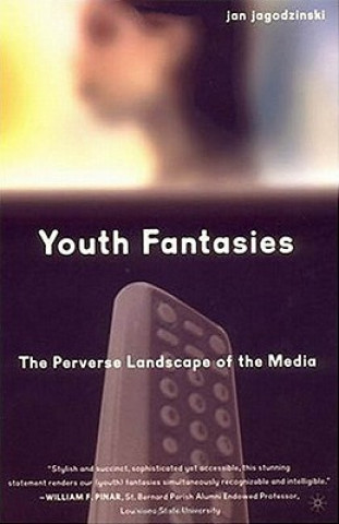 Könyv Youth Fantasies: The Perverse Landscape of the Media Jan Jagodzinski