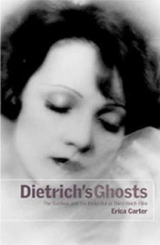 Kniha Dietrich's Ghosts: The Sublime and the Beautiful in Third Reich Film Erica Carter