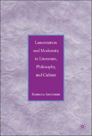 Könyv Lamentation and Modernity in Literature, Philosophy, and Culture Rebecca Saunders