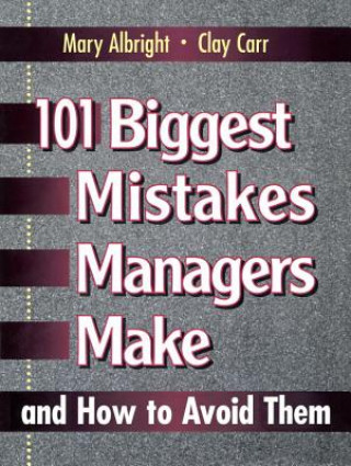 Carte 101 Biggest Mistakes Managers Make and How to Avoid Them Clay Carr