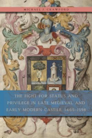 Könyv Fight for Status and Privilege in Late Medieval and Early Modern Castile, 1465-1598 Michael J Crawford