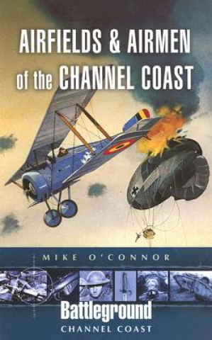 Könyv Airfields and Airmen of the Channel Coast Michael O'Connor
