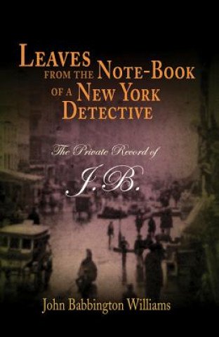 Kniha Leaves from the Note-book of a New York Detective John Babington Williams