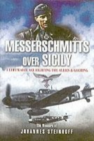 Kniha Messerschmitts Over Sicily: A Luftwaffe Ace Fighting the Allies & Goering Johannes Steinhoff