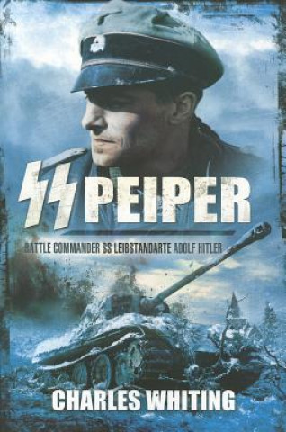 Knjiga SS Peiper: Battle Commander SS Leibstandarte Adolf Hitler Charles Whiting