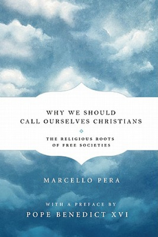 Könyv Why We Should Call Ourselves Christians Marcello Pera