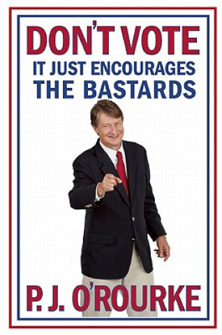 Book Don't Vote It Just Encourages the Bastards P. J. O'Rourke