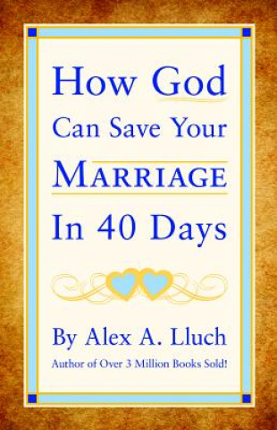 Carte How God Can Save Your Marriage in 40 Days Alex A Lluch