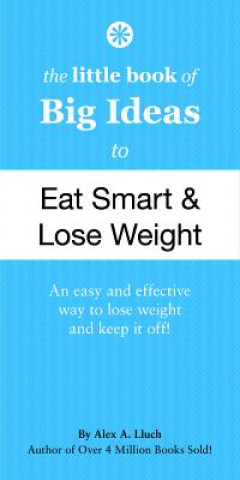 Knjiga Little Book of Big Ideas to Eat Smart and Lose Weight Alex A Lluch