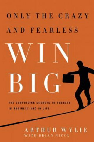 Książka Only the Crazy and Fearless Win BIG! Arthur Wylie