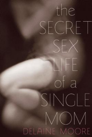 Kniha Secret Life of a Newly Single Mom Delaine Moore
