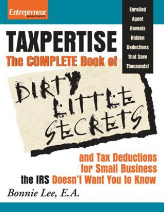 Könyv Taxpertise: The Complete Book of Dirty Little Secrets and Tax Deductions for Small Businesses the IRS Doesn't Want You to Know Bonnie Lee