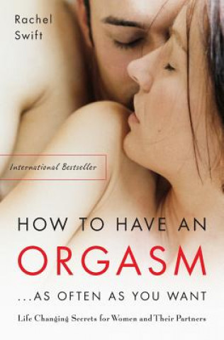 Kniha How to Have an Orgasm ... as Often as You Want Rachel Swift