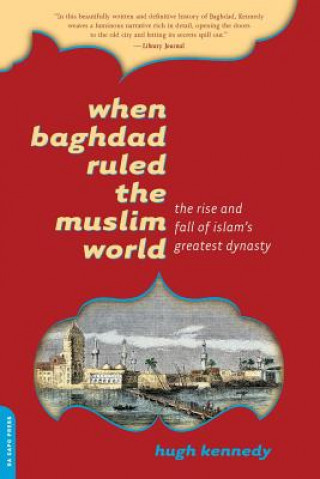 Kniha When Baghdad Ruled the Muslim World Hugh Kennedy