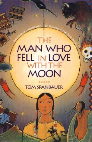 Könyv Man Who Fell in Love with the Moon Tom Spanbauer
