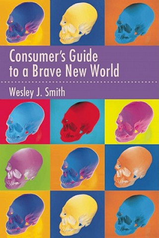 Könyv Consumer's Guide to a Brave New World Wesley J. Smith