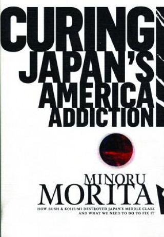 Kniha Curing Japan's America Addiction Minoru Morita