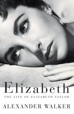 Kniha Elizabeth: The Life of Elizabeth Taylor Alexander Walker