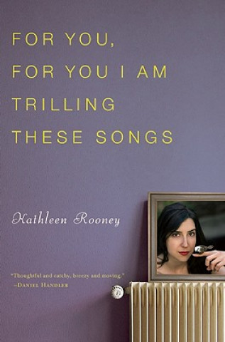 Book For You, for You I Am Trilling These Songs Kathleen Rooney