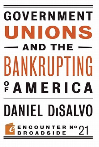 Carte Government Unions and the Bankrupting of America Daniel (City College of New York) DiSalvo