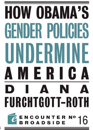 Kniha How Obama?s Gender Policies Undermine America Diana Furchtgott-Roth