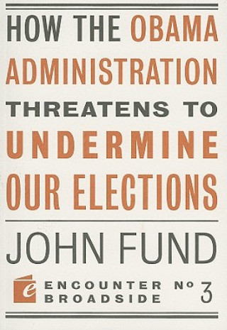 Libro How the Obama Administration Threatens to Undermine Our Elections John Fund