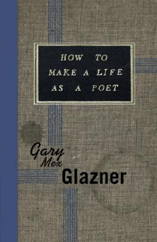 Kniha How to Make a Life as a Poet Gary Mex Glazner