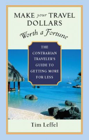 Kniha Make Your Travel Dollars Worth a Fortune Tim Leffel