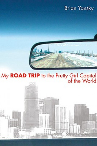 Buch My Road Trip to the Pretty Girl Capital of the World Brian Yansky