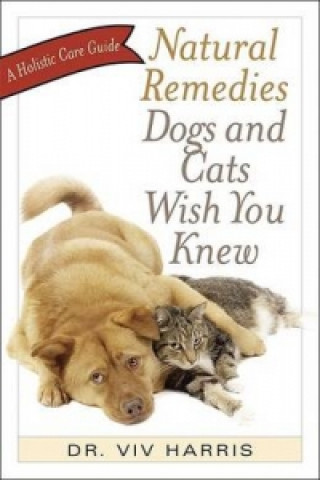 Kniha Natural Remedies Dogs and Cats Wish You Knew Viv Harris