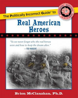 Könyv Politically Incorrect Guide to Real American Heroes Brion T. McClanahan