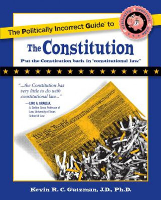 Kniha Politically Incorrect Guide To The Constitution Kevin R. C. Gutzman