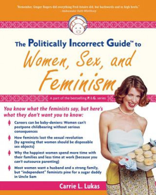 Carte Politically Incorrect Guide to Women, Sex And Feminism Carrie L. Lukas