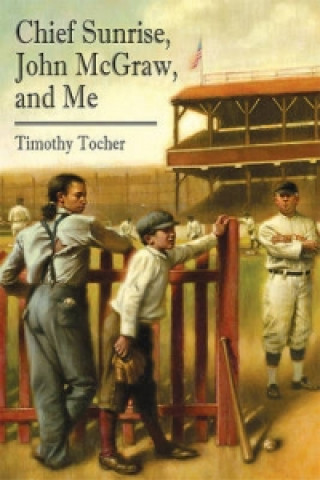 Könyv Chief Sunrise, John McGraw, and Me Timothy Tocher