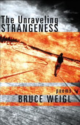 Book Unraveling Strangeness Bruce Weigl