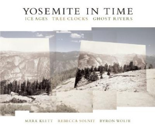 Carte Yosemite in Time: Ice Ages, Tree Clocks, Ghost Rivers Byron Wolfe