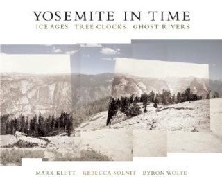 Książka Yosemite in Time: Ice Ages, Tree Clocks, Ghost Rivers Byron Wolfe