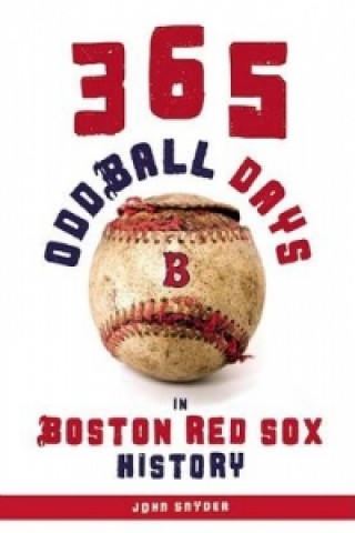 Carte 365 Oddball Days in Boston Red Sox History John Snyder