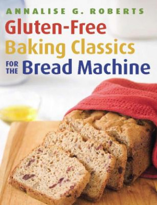 Könyv Gluten-Free Baking Classics for the Bread Machine Annalise G. Roberts