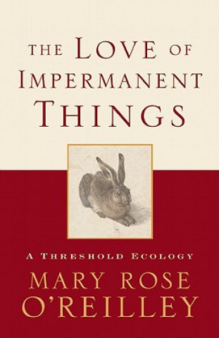 Knjiga Love of Impermanent Things Mary Rose O'Reilley