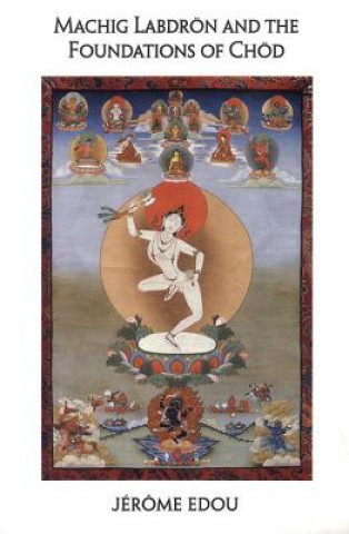 Carte Machig Labdron and the Foundations of Chod Jerome Edou